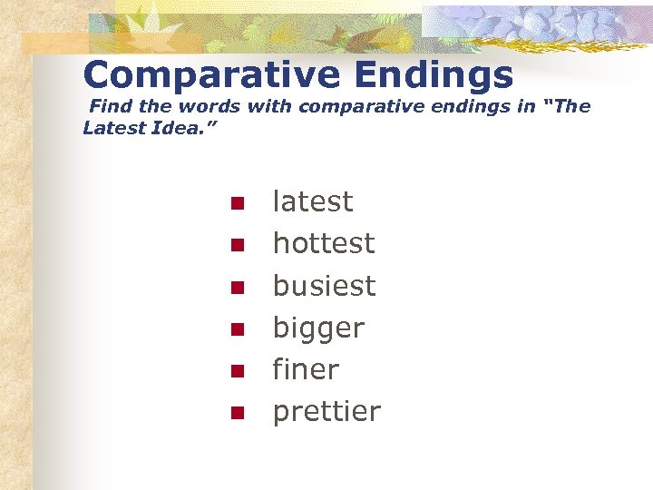 Comparative Endings Find the words with comparative endings in “The Latest Idea. ” n
