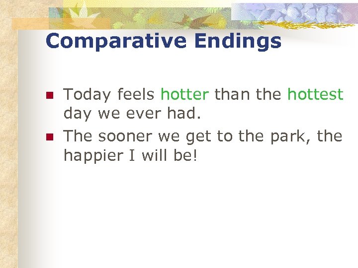 Comparative Endings n n Today feels hotter than the hottest day we ever had.
