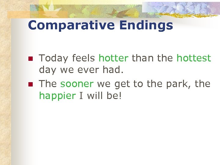 Comparative Endings n n Today feels hotter than the hottest day we ever had.