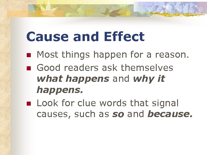 Cause and Effect n n n Most things happen for a reason. Good readers