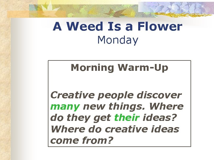 A Weed Is a Flower Monday Morning Warm-Up Creative people discover many new things.