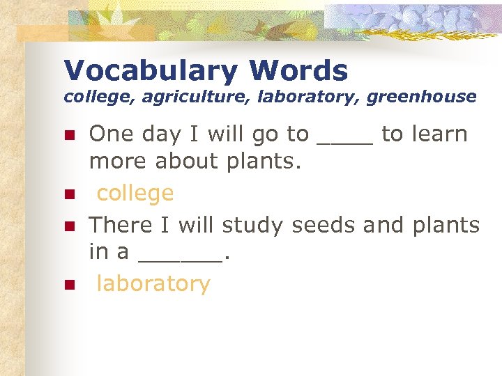 Vocabulary Words college, agriculture, laboratory, greenhouse n n One day I will go to