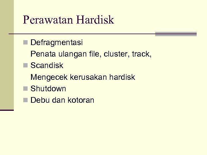 Perawatan Hardisk n Defragmentasi Penata ulangan file, cluster, track, n Scandisk Mengecek kerusakan hardisk