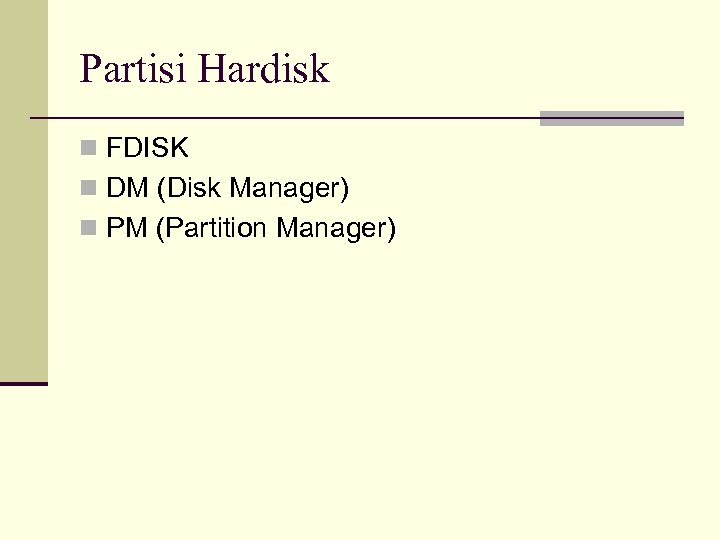 Partisi Hardisk n FDISK n DM (Disk Manager) n PM (Partition Manager) 