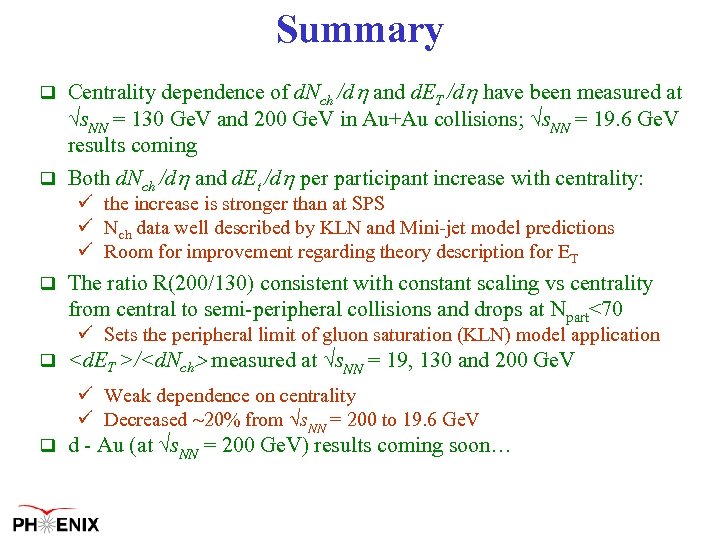 Summary Centrality dependence of d. Nch /dh and d. ET /dh have been measured