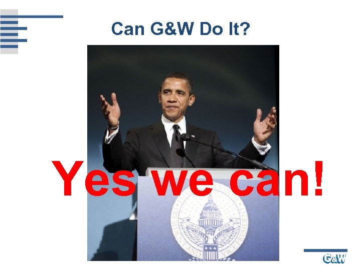 Can G&W Do It? Yes we can! 
