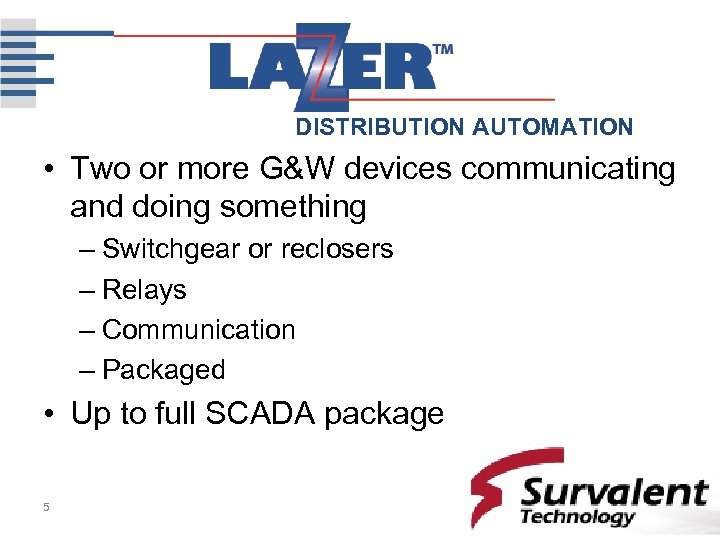 DISTRIBUTION AUTOMATION • Two or more G&W devices communicating and doing something – Switchgear
