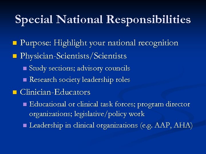 Special National Responsibilities Purpose: Highlight your national recognition n Physician-Scientists/Scientists n Study sections; advisory