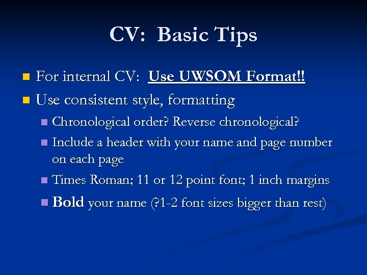 CV: Basic Tips For internal CV: Use UWSOM Format!! n Use consistent style, formatting