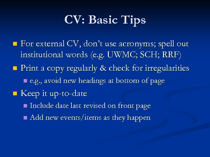 CV: Basic Tips For external CV, don’t use acronyms; spell out institutional words (e.