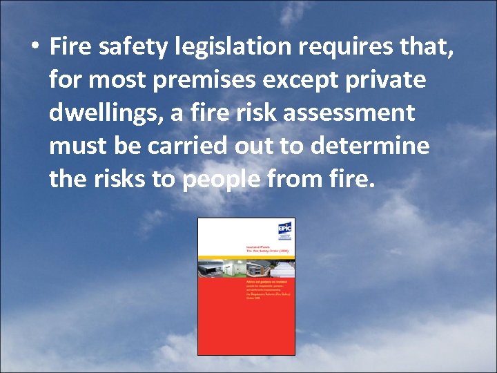  • Fire safety legislation requires that, for most premises except private dwellings, a
