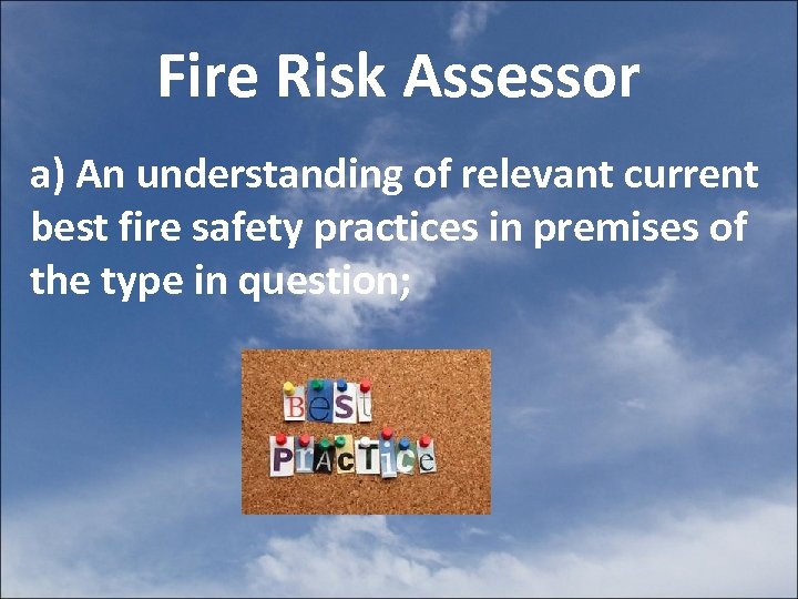 Fire Risk Assessor a) An understanding of relevant current best fire safety practices in