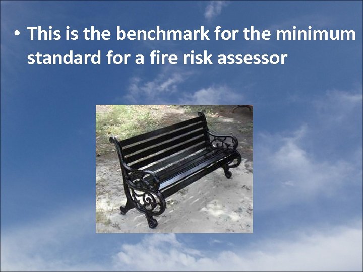  • This is the benchmark for the minimum standard for a fire risk