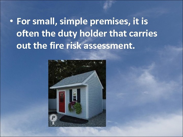  • For small, simple premises, it is often the duty holder that carries