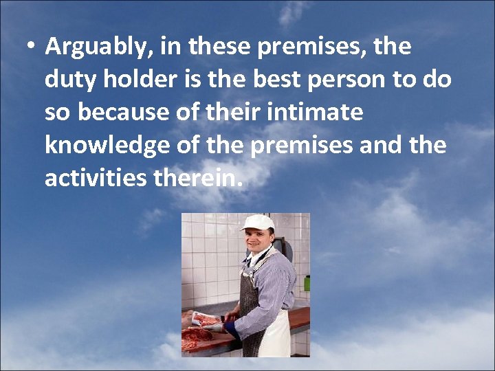  • Arguably, in these premises, the duty holder is the best person to
