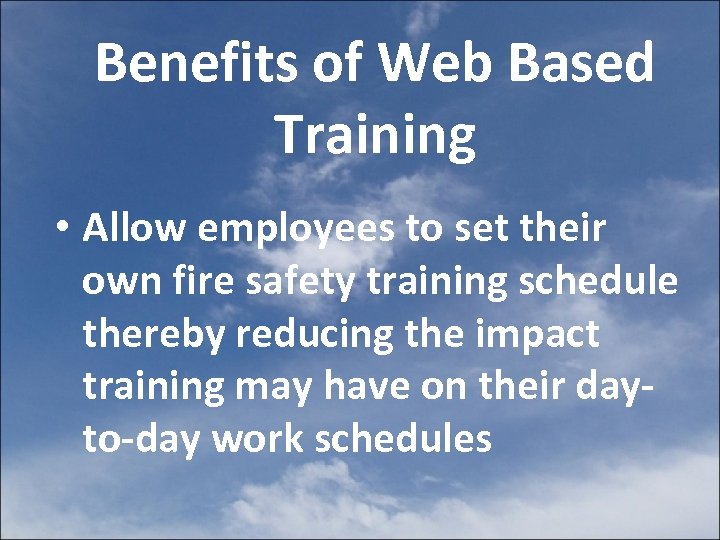 Benefits of Web Based Training • Allow employees to set their own fire safety
