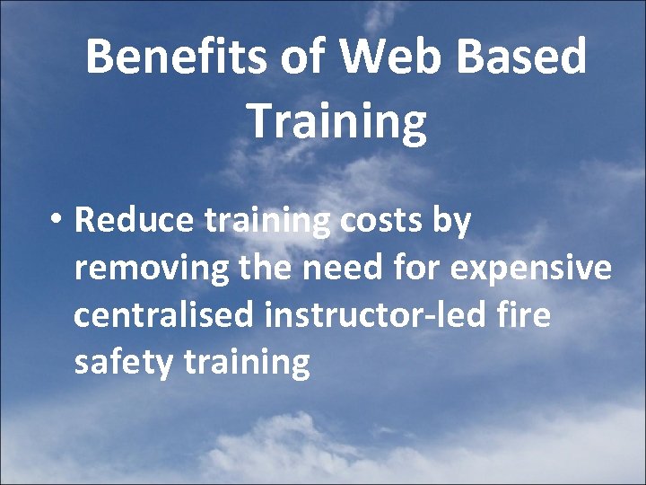 Benefits of Web Based Training • Reduce training costs by removing the need for