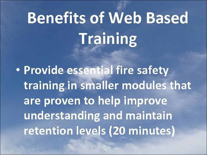 Benefits of Web Based Training • Provide essential fire safety training in smaller modules
