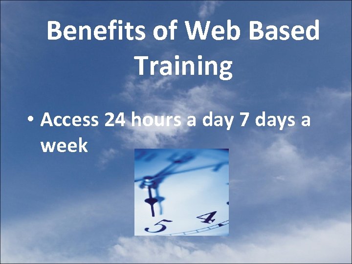 Benefits of Web Based Training • Access 24 hours a day 7 days a