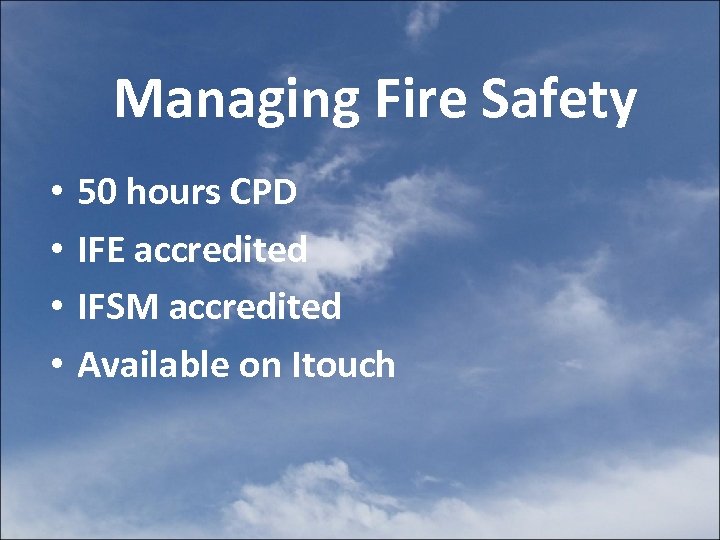Managing Fire Safety • • 50 hours CPD IFE accredited IFSM accredited Available on