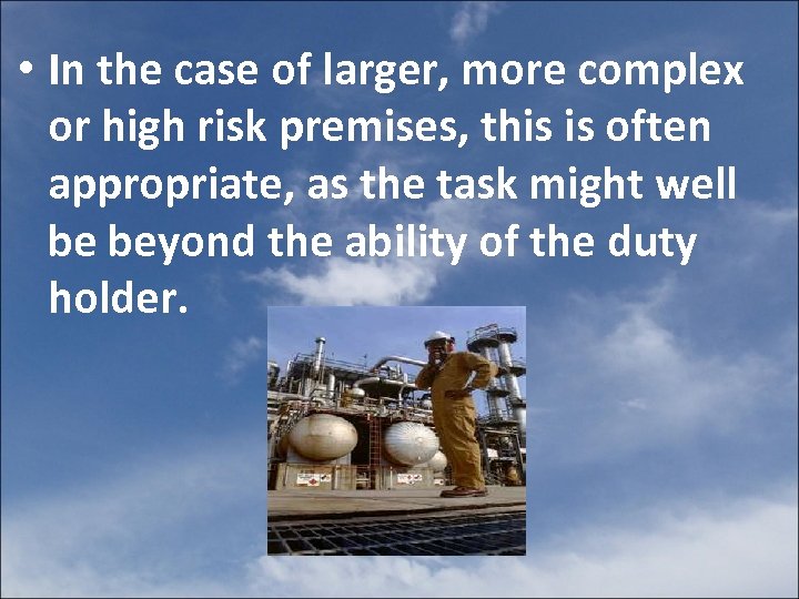  • In the case of larger, more complex or high risk premises, this