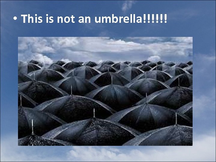  • This is not an umbrella!!!!!! 