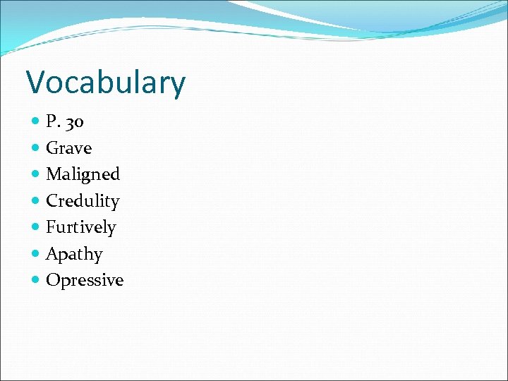 Vocabulary P. 30 Grave Maligned Credulity Furtively Apathy Opressive 