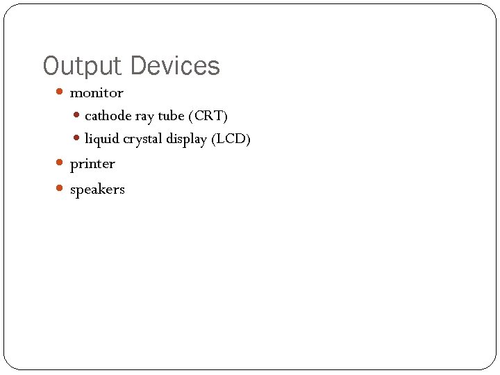 Output Devices monitor cathode ray tube (CRT) liquid crystal display (LCD) printer speakers 