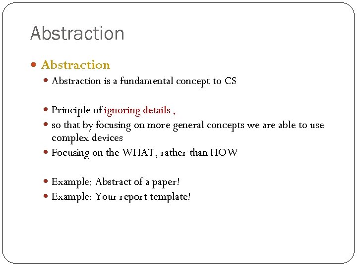 Abstraction is a fundamental concept to CS Principle of ignoring details , so that