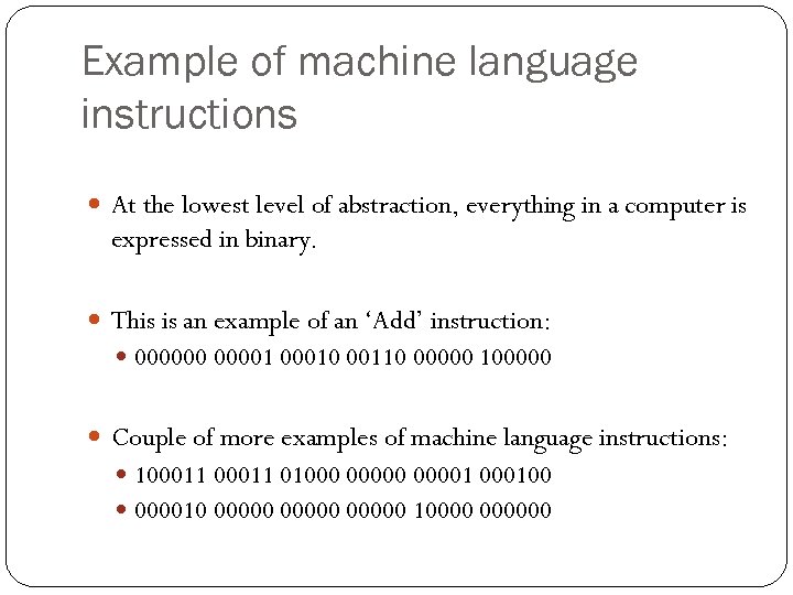 Example of machine language instructions At the lowest level of abstraction, everything in a