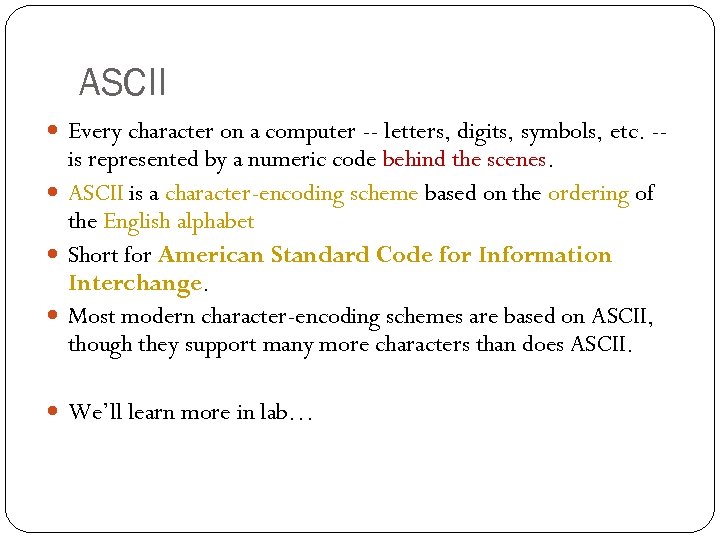 ASCII Every character on a computer -- letters, digits, symbols, etc. -- is represented