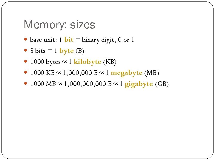 Memory: sizes base unit: 1 bit = binary digit, 0 or 1 8 bits