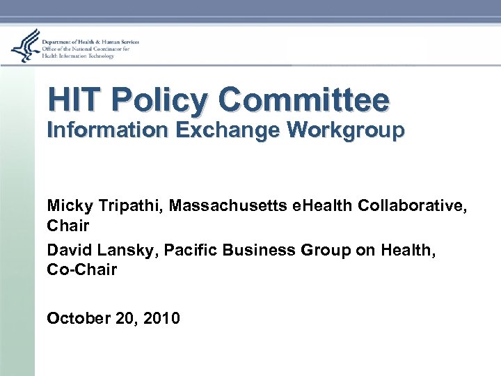 HIT Policy Committee Information Exchange Workgroup Micky Tripathi, Massachusetts e. Health Collaborative, Chair David