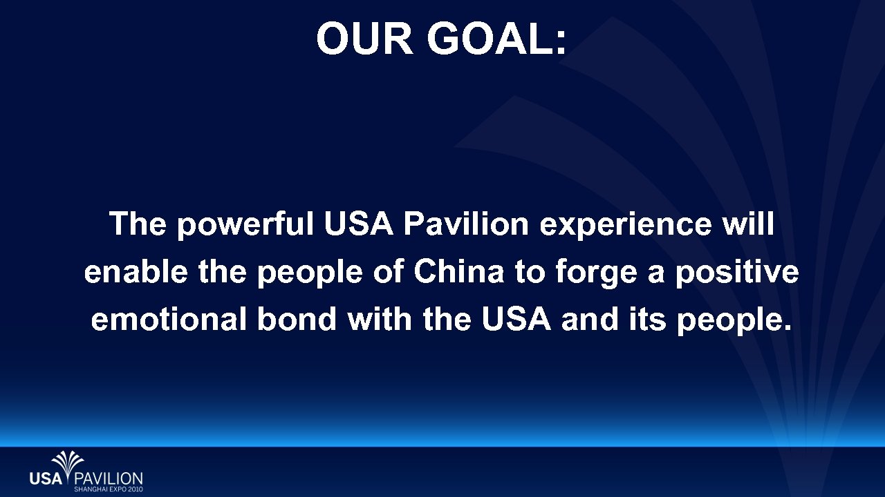OUR GOAL: The powerful USA Pavilion experience will enable the people of China to