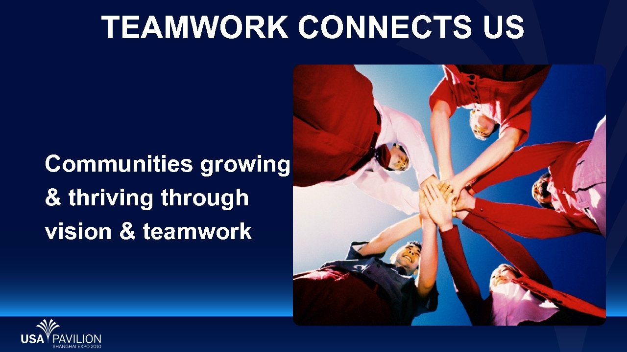 TEAMWORK CONNECTS US Communities growing & thriving through vision & teamwork 