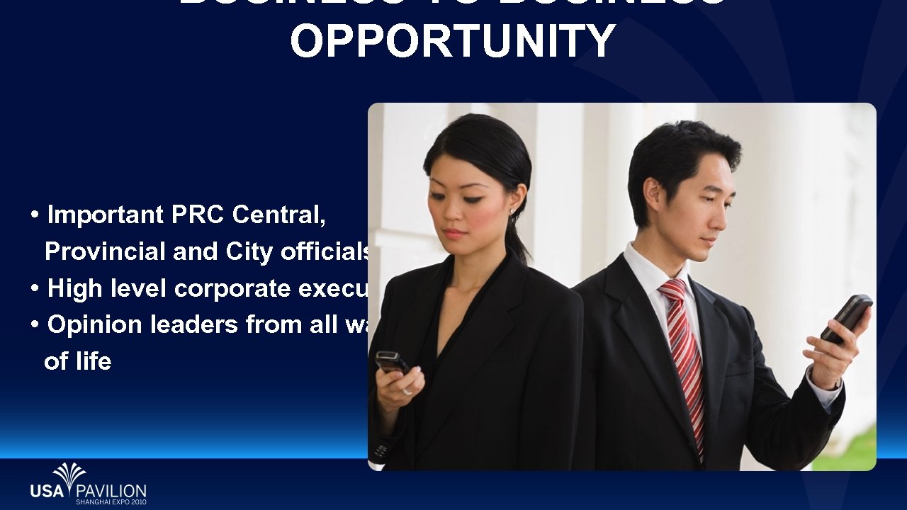 BUSINESS TO BUSINESS OPPORTUNITY • Important PRC Central, Provincial and City officials • High