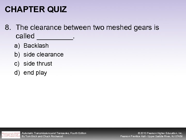 CHAPTER QUIZ 8. The clearance between two meshed gears is called _____. a) b)