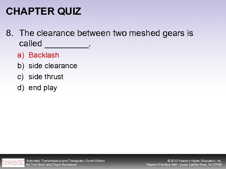 CHAPTER QUIZ 8. The clearance between two meshed gears is called _____. a) b)