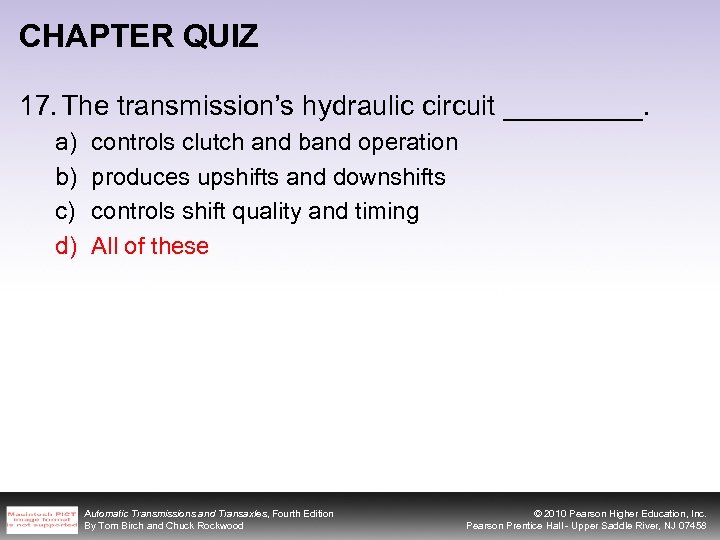 CHAPTER QUIZ 17. The transmission’s hydraulic circuit _____. a) b) c) d) controls clutch
