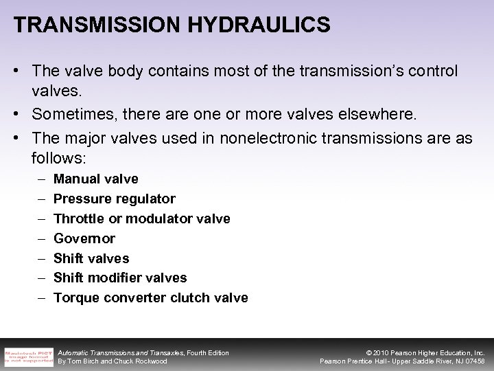 TRANSMISSION HYDRAULICS • The valve body contains most of the transmission’s control valves. •