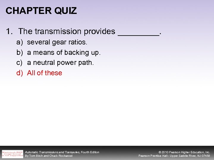 CHAPTER QUIZ 1. The transmission provides _____. a) b) c) d) several gear ratios.