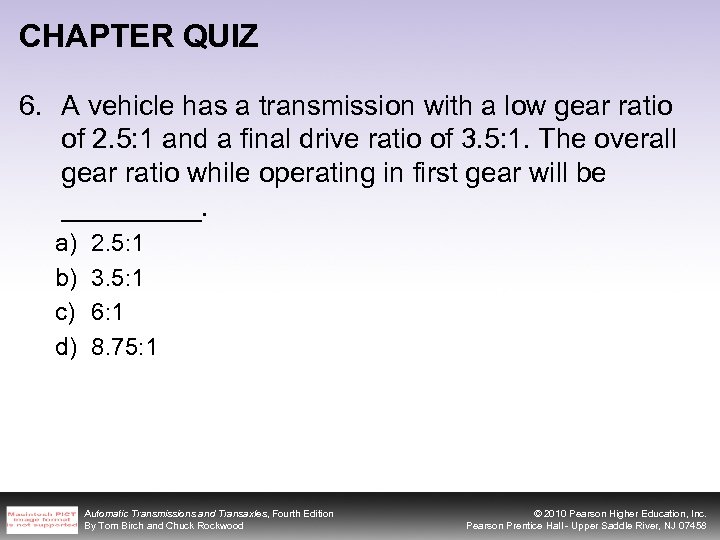 CHAPTER QUIZ 6. A vehicle has a transmission with a low gear ratio of