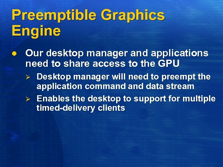 Preemptible Graphics Engine l Our desktop manager and applications need to share access to