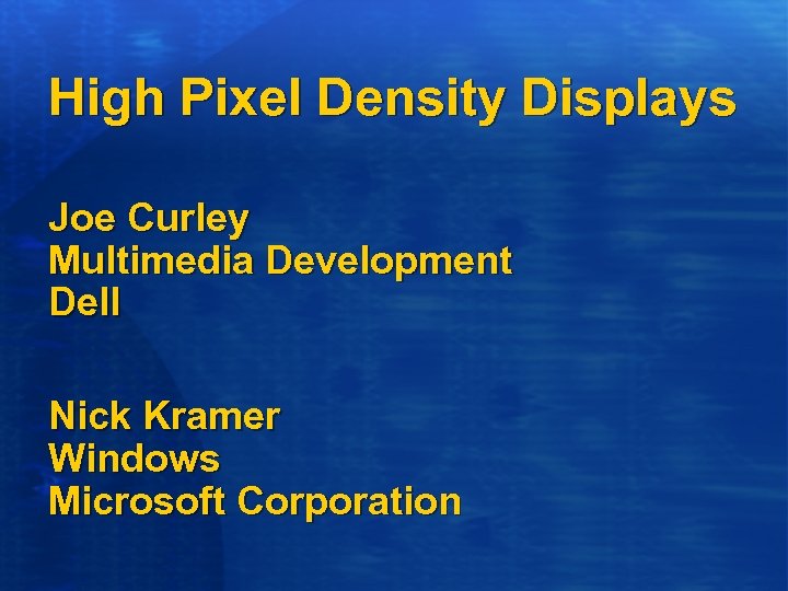 High Pixel Density Displays Joe Curley Multimedia Development Dell Nick Kramer Windows Microsoft Corporation