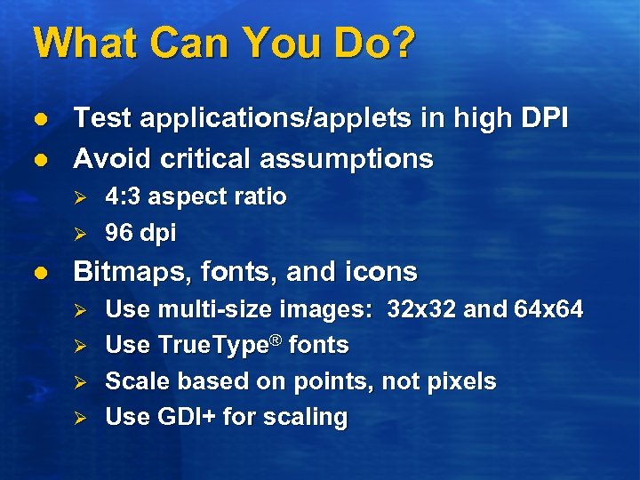 What Can You Do? l l Test applications/applets in high DPI Avoid critical assumptions