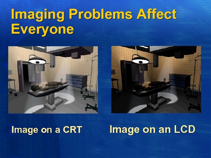 Imaging Problems Affect Everyone Image on a CRT Image on an LCD 