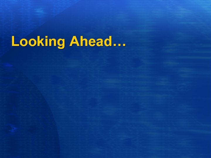 Looking Ahead… 