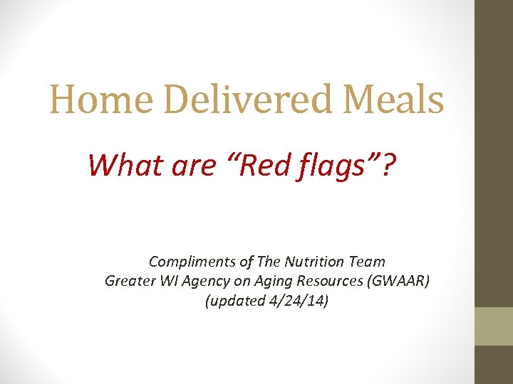 Home Delivered Meals What are “Red flags”? Compliments of The Nutrition Team Greater WI