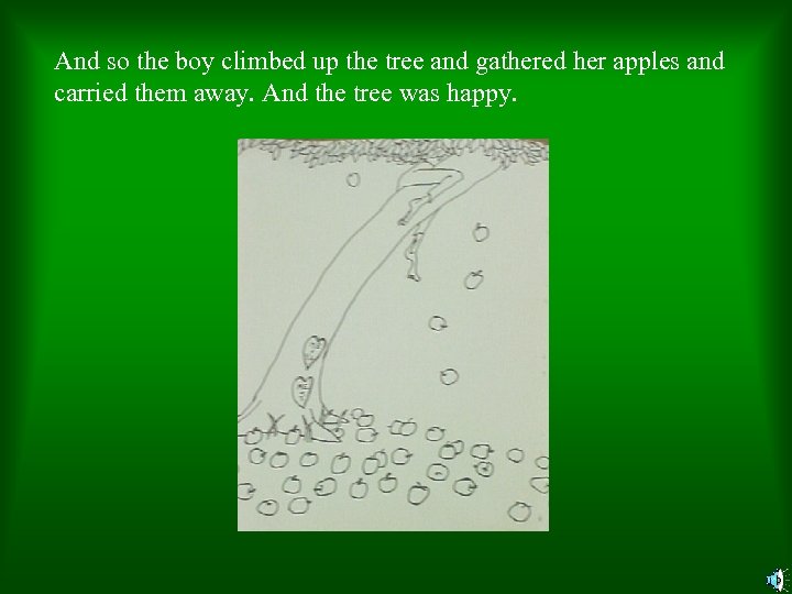 And so the boy climbed up the tree and gathered her apples and carried