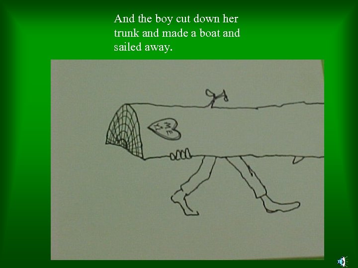 And the boy cut down her trunk and made a boat and sailed away.